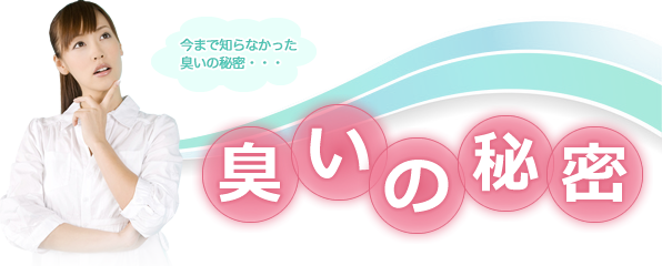 今まで知らなかった臭いの秘密・・・